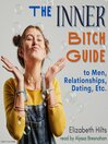 The Inner Bitch Guide to Men, Relationships, Dating, Etc.